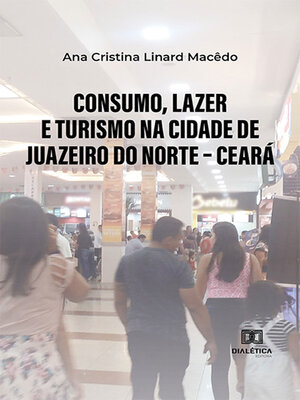 cover image of Consumo, lazer e turismo na cidade de Juazeiro do Norte – Ceará